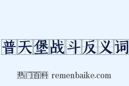 普天堡战斗反义词是什么意思的图片